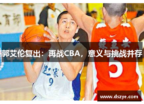 郭艾伦复出：再战CBA，意义与挑战并存