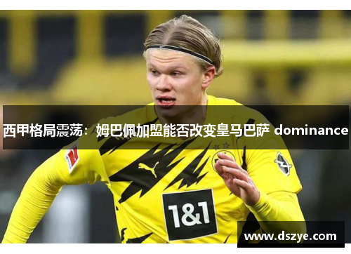 西甲格局震荡：姆巴佩加盟能否改变皇马巴萨 dominance